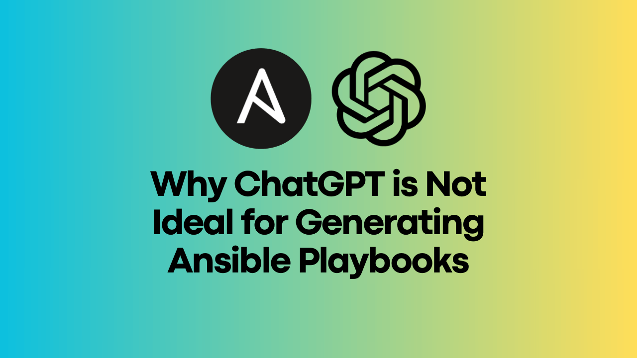 Why ChatGPT is Not Ideal for Generating Ansible Playbooks