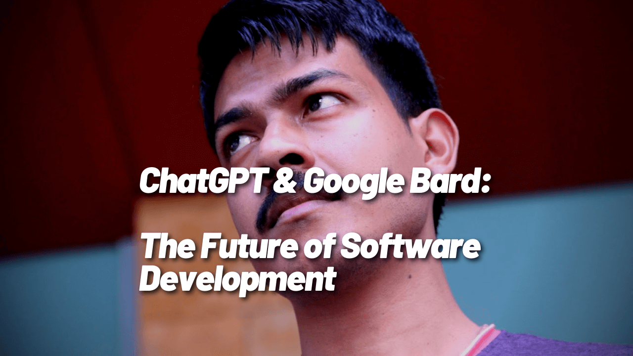 ChatGPT and Google Bard: What is the Future of Software Development?