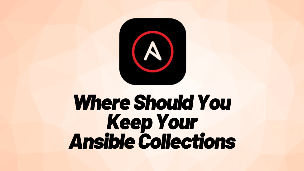 Where Should You Keep Your Ansible Collection?